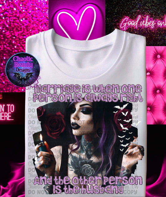 Marriage is when one person is always right and the other person is the husbandpng